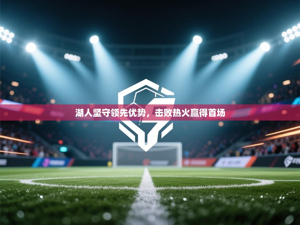 开云注册-湖人坚守领先优势,击败热火赢得首场 第2张